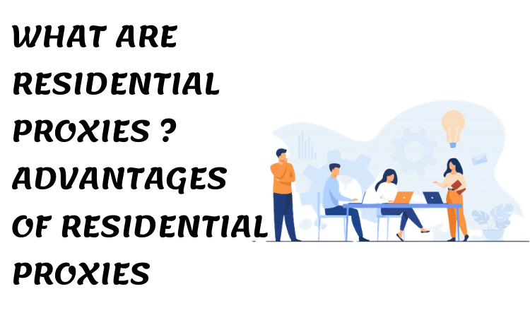 What are Residential Proxies? Why We Use Residential Proxy