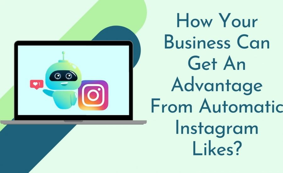 How your business can get an advantage from automatic Instagram likes?