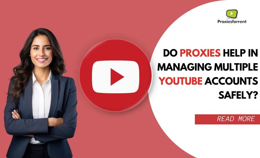 Do Proxies Help in Managing Multiple YouTube Accounts Safely?