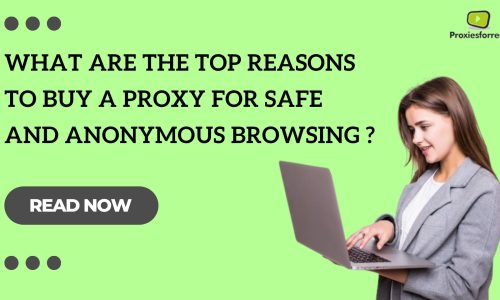 What are the Top Reasons to Buy Proxy for Safe and Anonymous Browsing ?