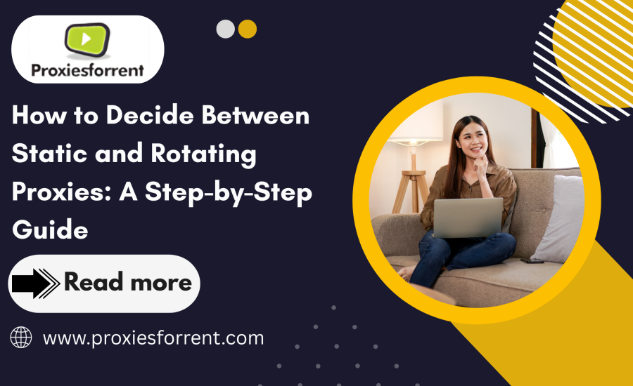 How to Decide Between Static and Rotating Proxies proxiesforrent
