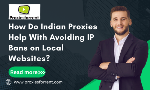 How Do Indian Proxies Help With Avoiding IP Bans on Local Websites?