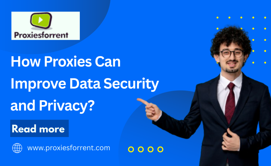 How Proxies Can Improve Data Security and Privacy?