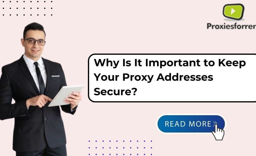 Why Is It Important to Keep Your Proxy Addresses Secure?