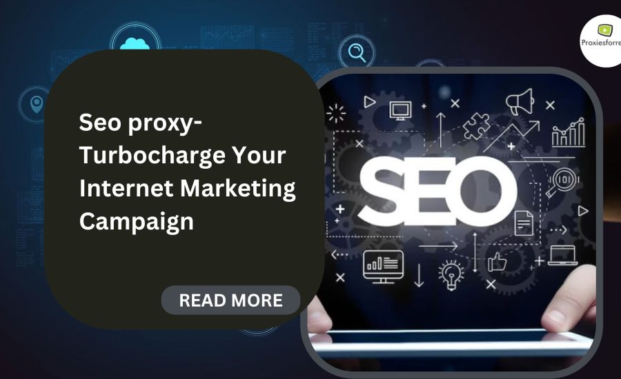 Seo proxy- Turbocharge Your Internet Marketing Campaign