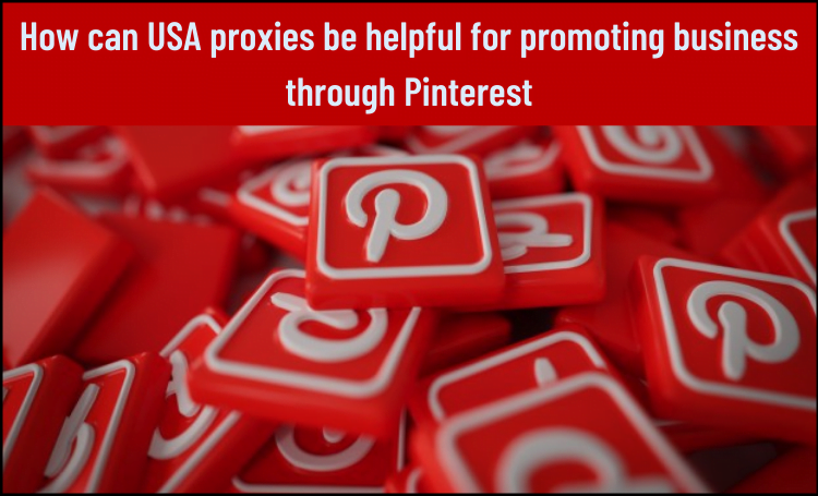 How can USA proxies be helpful for promoting business through Pinterest?