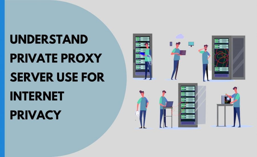 Understand private proxy server use for internet privacy