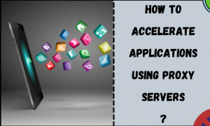 How to accelerate Applications using proxy servers?