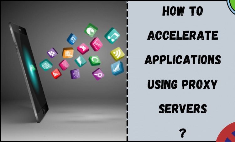 How to accelerate Applications using proxy servers?
