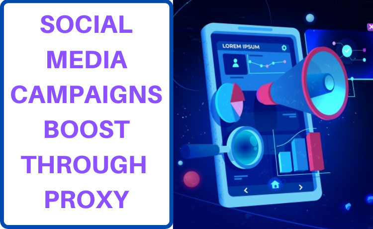 Boost Your Social Media Campaigns With Proxies