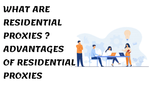 What are Residential Proxies? Why We Use Residential Proxy