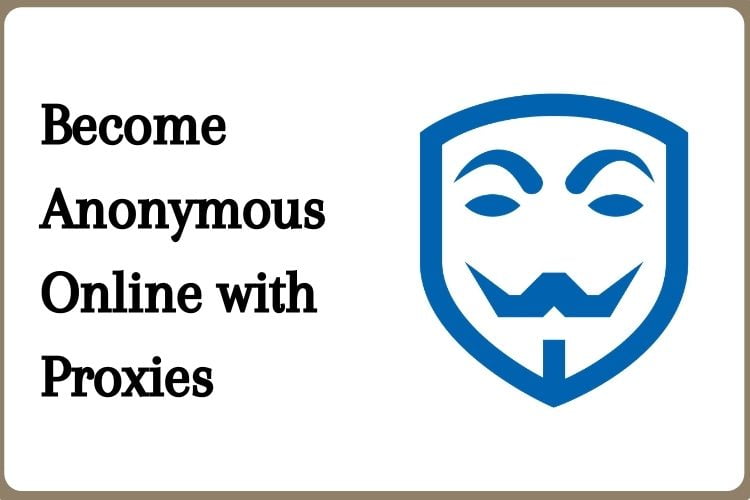 Become Anonymous Online with Proxies