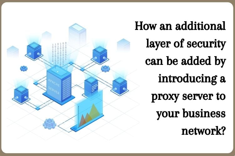 How an additional layer of security can be added by introducing a proxy server to your business network?