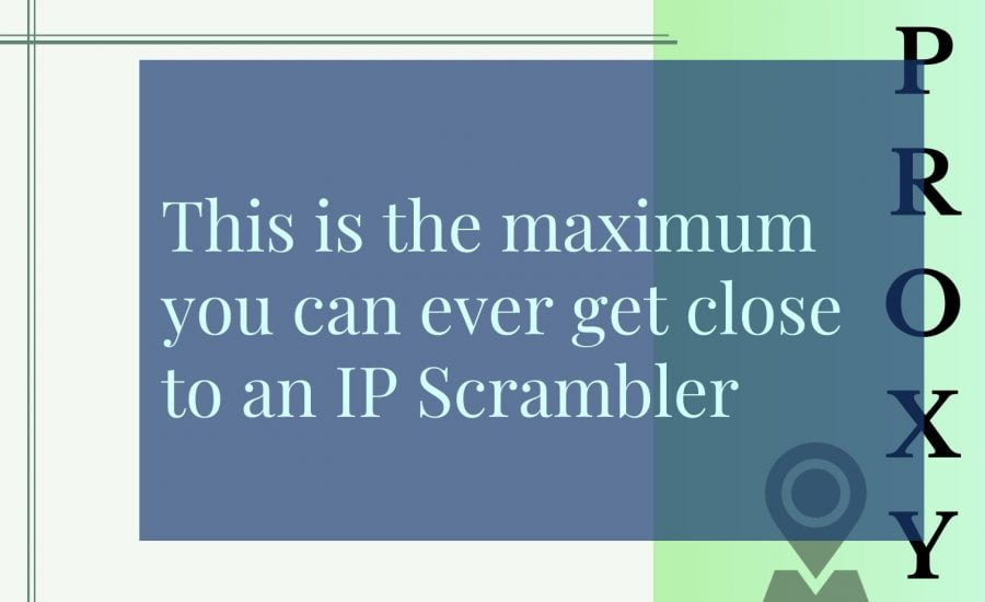 This is the maximum you can ever get close to an IP Scrambler