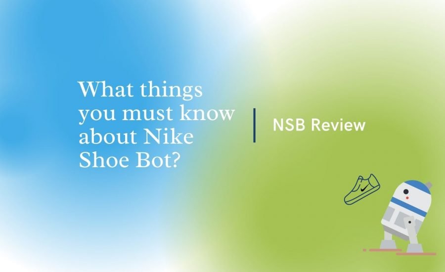 What things you must know about Nike Shoe Bot – NSB Review