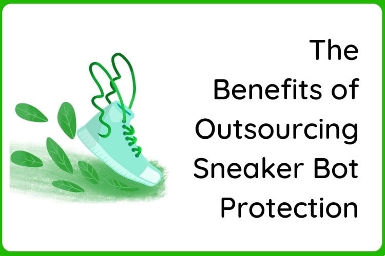 The Benefits of Outsourcing Sneaker Bot Protection