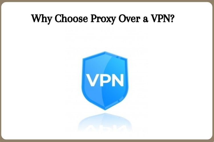 Why Choose Proxy Over a VPN?