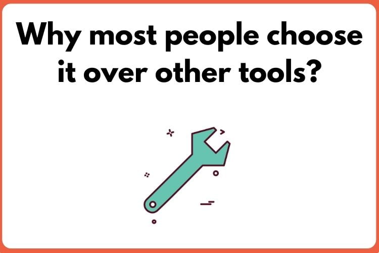 Why most people choose it over other tools?
