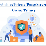 A Fabulous Private Proxy Server for Online Privacy