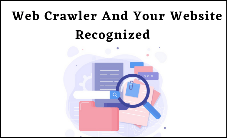 All You Need To Know About Web Crawler And Its Uses For Getting Your Website Recognized