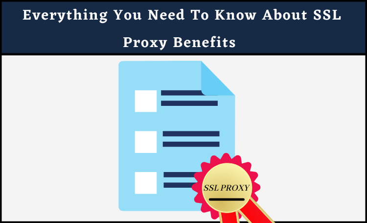 Everything You Need To Know About SSL Proxy- Its Benefits And Its Uses