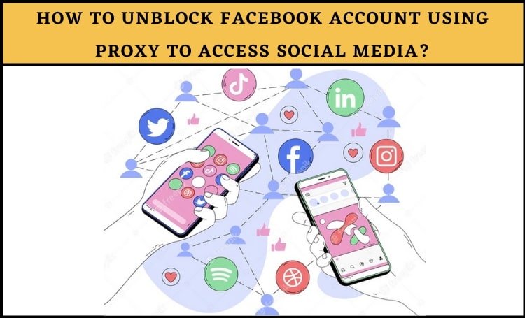 How To Unblock Facebook Account Using Proxy To Access The Social Media?