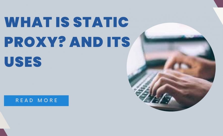What is static proxy? And its Uses