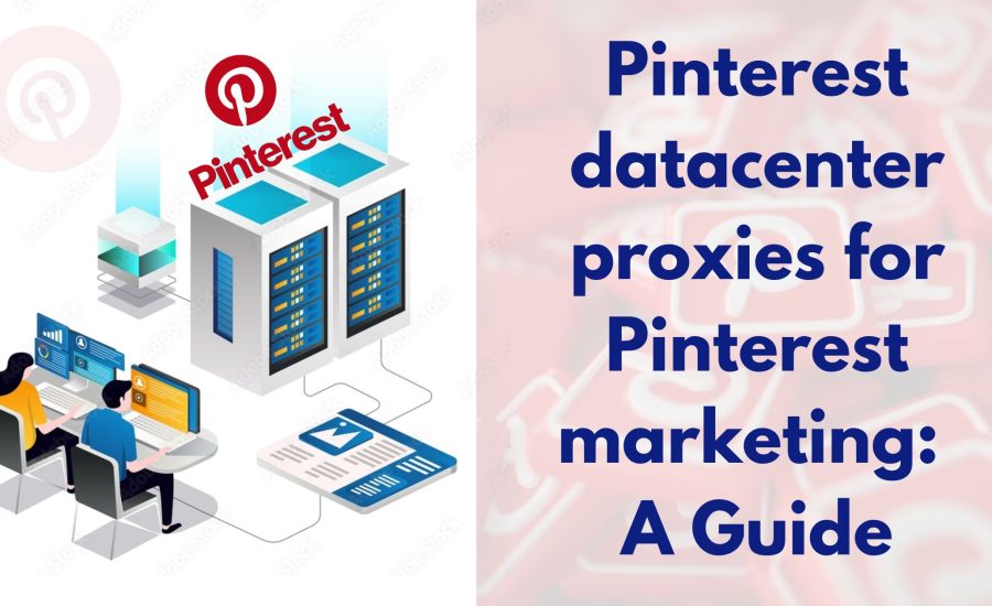 Pinterest datacenter proxies for Pinterest marketing: A Guide