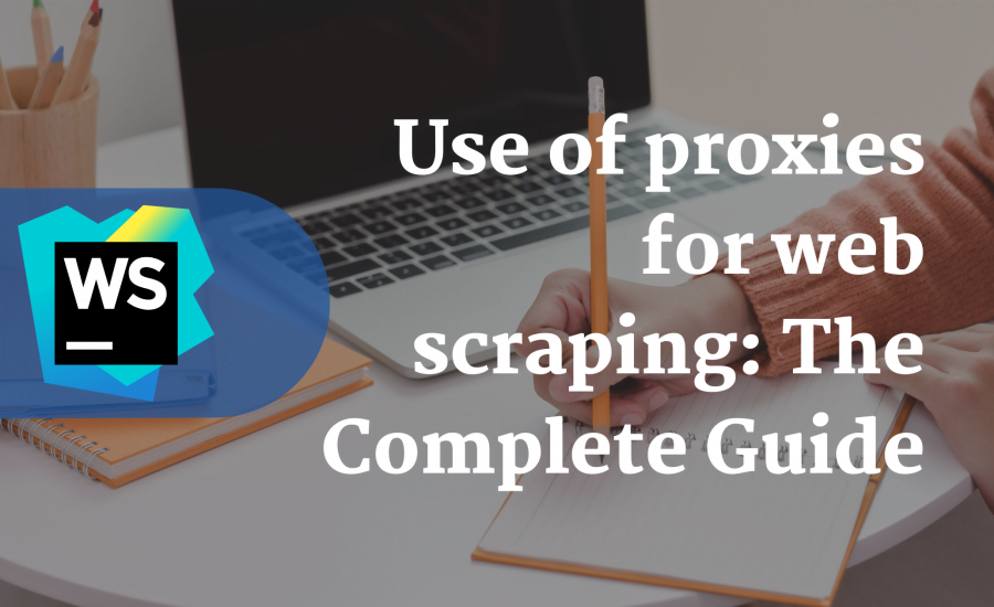 Use of proxies for web scraping: The Complete Guide