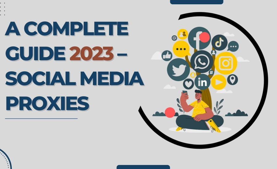 A Complete Guide 2023 – Social Media Proxies