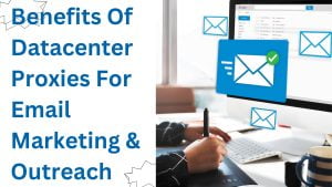 Benefits of datacenter proxies for email marketing outreach