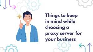 Things to keep in mind while choosing proxy