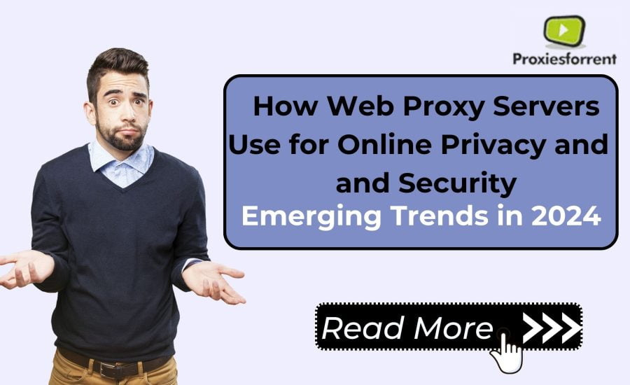How Web Proxy Server Use for Online Privacy and Security: Emerging Trends in 2024?