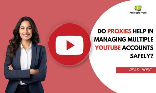 Do Proxies Help in Managing Multiple YouTube Accounts Safely?