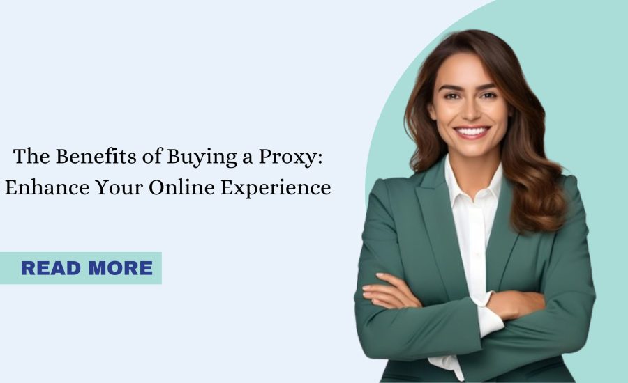 The Benefits of Buying a Proxy: Enhance Your Online Experience