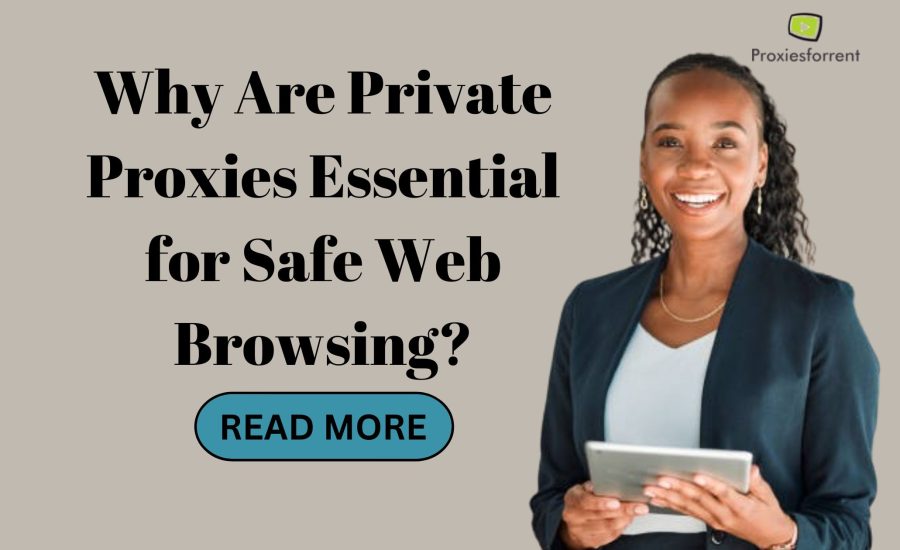 Why Are Private Proxies Essential for Safe Web Browsing?