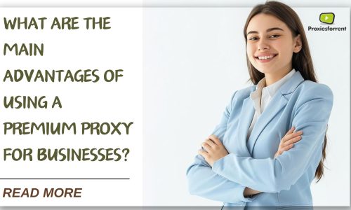 What Are the Main Advantages of Using a Premium Proxy for Businesses?