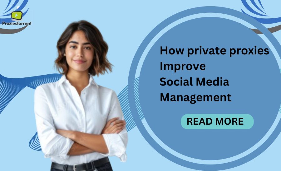 How Private Proxies Improve Social Media Management