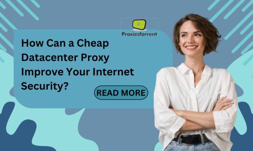 How Can a Cheap Datacenter Proxy Improve Your Internet Security?