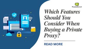 the essential features to consider when buying a private proxy