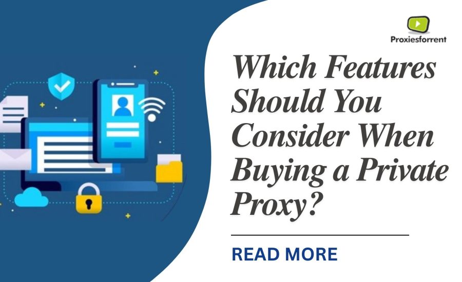 Which Features Should You Consider When Buying a Private Proxy?