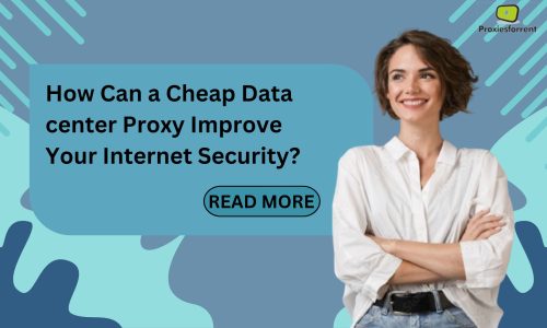 How Can a Cheap Data center Proxy Improve Your Internet Security?