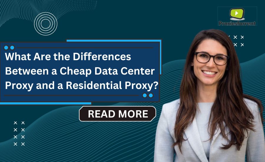 What Are the Differences Between a Cheap Data Center Proxy and a Residential Proxy?