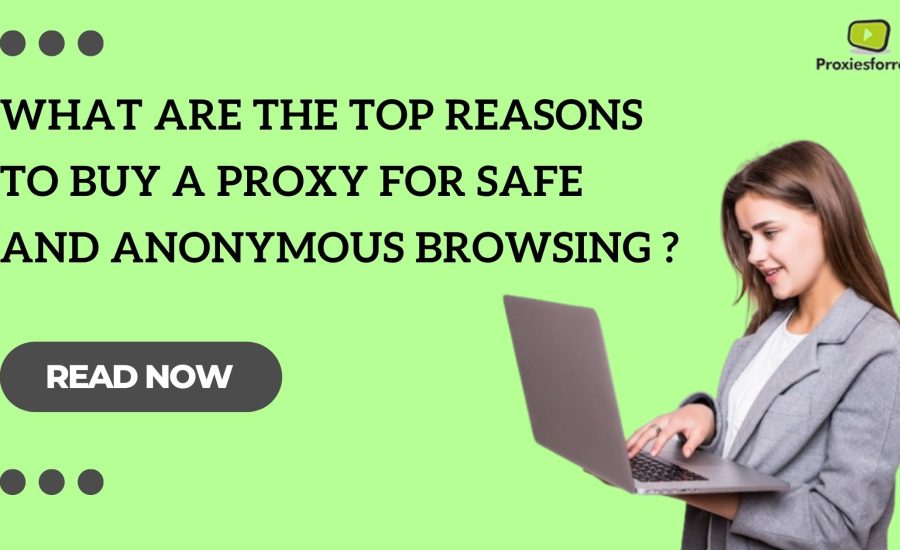 What are the Top Reasons to Buy Proxy for Safe and Anonymous Browsing ?